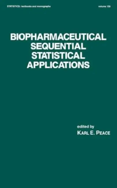 Biopharmaceutical Sequential Statistical Applications by Karl E. Peace