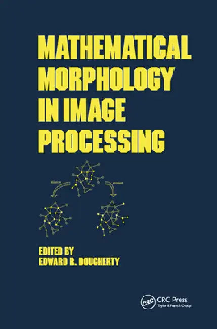 Mathematical Morphology in Image Processing by Edward Dougherty