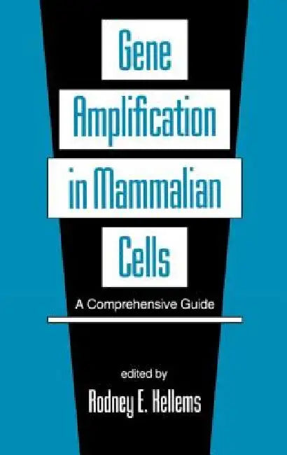 Gene Amplification in Mammalian Cells: A Comprehensive Guide by Rodney E. Kellems