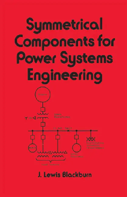 Symmetrical Components for Power Systems Engineering by J. Lewis Blackburn