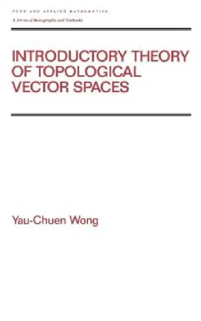 Introductory Theory of Topological Vector Spates by Yau-Chuen Wong