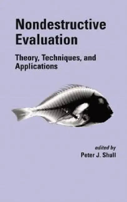 Nondestructive Evaluation: Theory, Techniques, and Applications by Peter J. Shull