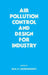 Air Pollution Control and Design for Industry by Paul N. Cheremisinoff