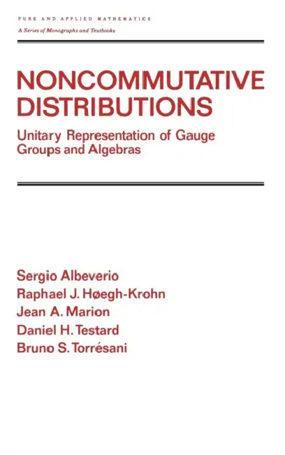Noncommutative Distributions: Unitary Representation of Gauge Groups and Algebras by Sergio Albeverio, Raphael J. Hoegh-Krohn, Jean A. Marion
