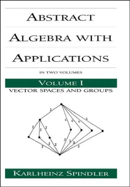 Abstract Algebra with Applications: Volume 1: Vector Spaces and Groups by Karlheinz Spindler