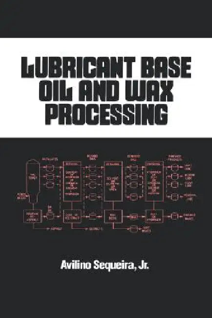 Lubricant Base Oil and Wax Processing by Avilino Sequeira