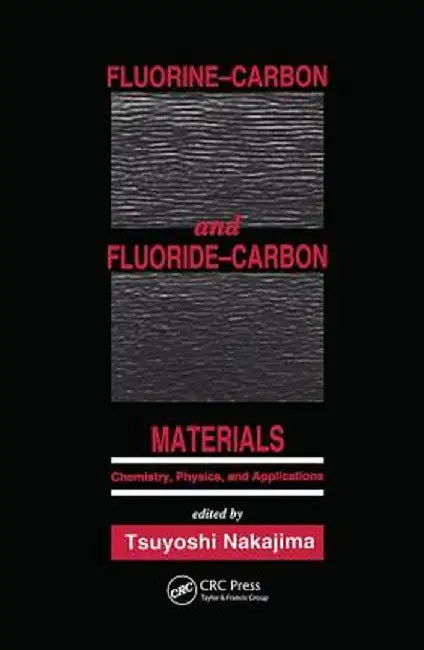 Fluorine-Carbon And Fluoride-Carbon Materials: Chemistry,physics,and Applications by Tsuyoshi Nakajima