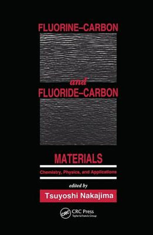 Fluorine-Carbon And Fluoride-Carbon Materials: Chemistry,physics,and Applications by Tsuyoshi Nakajima
