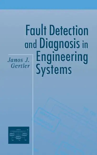 Fault Detection and Diagnosis in Engineering Systems by Janos Gertler