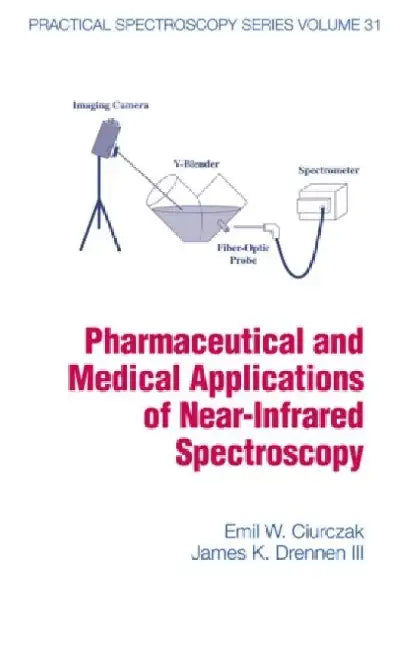 Pharmaceutical And Medical Applications Of Near-Infrared Spectroscopy by Emil W. Ciurczak/James K. Drennen III