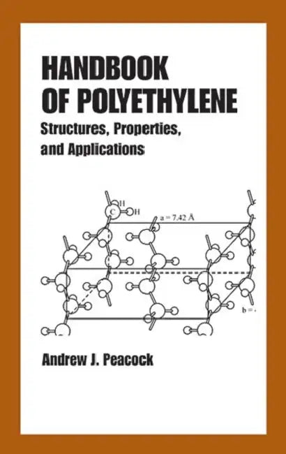 Handbook of Polyethylene: Structures: Properties, and Applications by Andrew Peacock