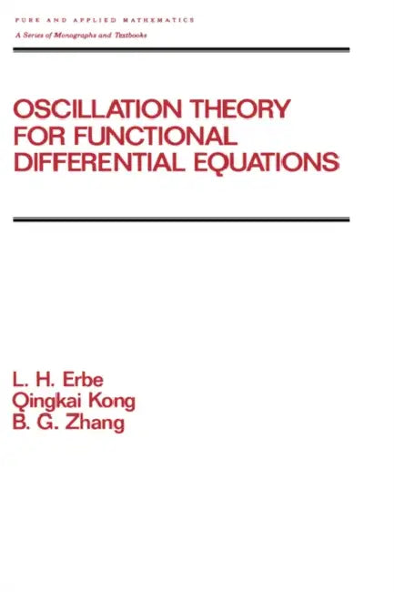 Oscillation Theory for Functional Differential Equations by Lynn Erbe, Q. Kong, B. G. Zhang