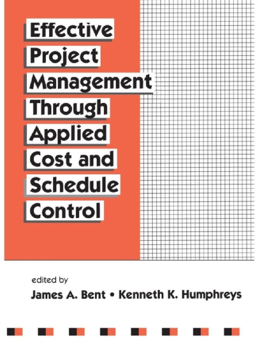 Effective Project Management Through Applied Cost and Schedule Control by James Bent