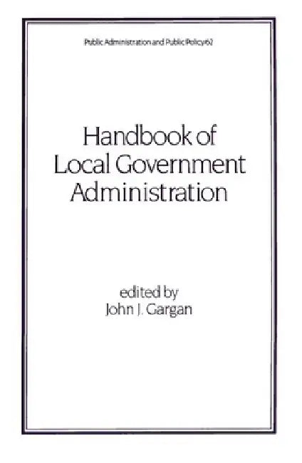 Handbook of Local Government Administration by John J. Gargan