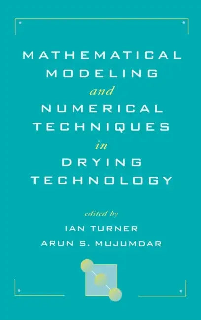 Mathematical Modeling and Numerical Techniques in Drying Technology by Ian Turner, Arun S. Mujumdar