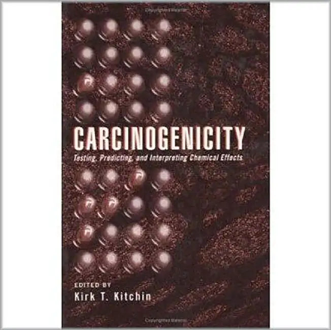 Carcinogenicity: Testing Predicting and Interpreting Chemical Effects by Kirk T. Kitchin