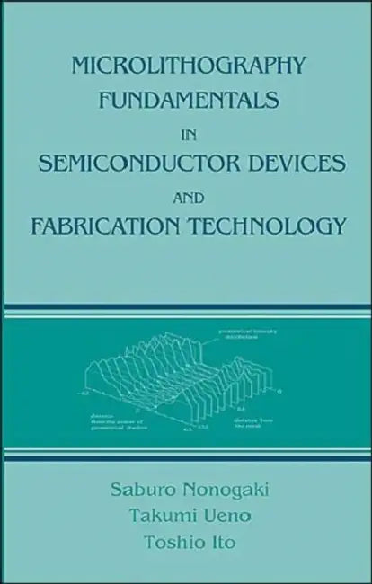 Microlithography Fundamentals in Semiconductor Devices and Fabrication Technology by Saburo Nonogaki