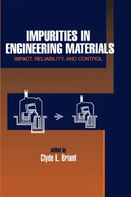 Impurities in Engineering Materials: Impatt, Reliability, & Control by Clyde Briant