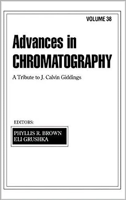 Advances In Chromatography: A Tribute to J. Calvin Giddings (Vol. 38) by Phyllis R. Brown