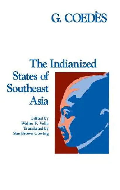 The Indianized States of Southeast Asia by George Coedès, Walter F. Vella, Sue Brown Cowing