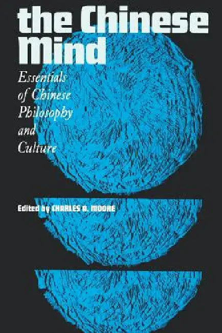 The Chinese Mind: Essentials of Chinese Philosophy and Culture by Charles a. Moore