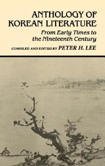 Anthology of Korean Literature: From Early Times to Nineteenth Century by Peter H. Lee
