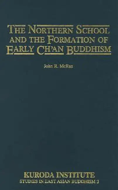 The Northern School and the Formation of Early Ch'an Buddhism by John R. McRae