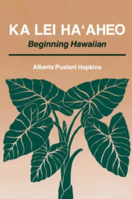 Ka Lei Ha'aheo: Beginning Hawaiian by Alberta P. Hopkins, Anna Stone Asquith