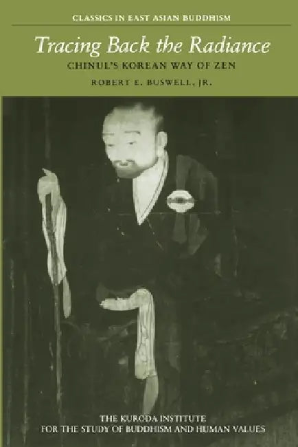 Tracing Back the Radiance: Chinul's Korean Way of Zen by Robert E. Buswell