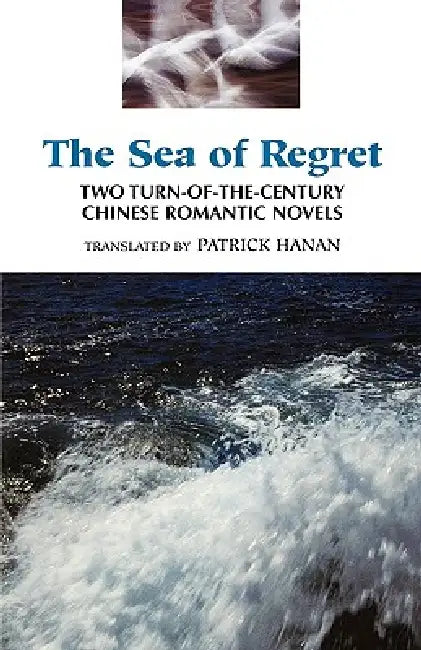 The Sea of Regret: Two Turn-Of-The-Century Chinese Romantic Novels by Patrick Hanan, Wu Jianren, Fu Lin