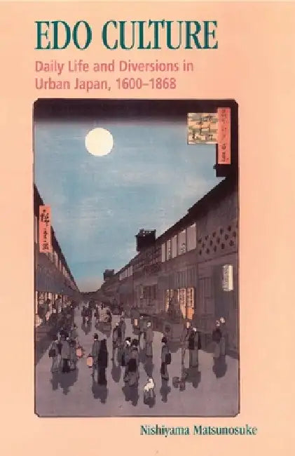 EDO Culture: Daily Life and Diversions in Urban Japan, 1600-1868 by Kazuo Nishiyama, Gerald Groemer