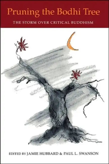 Pruning the Bodhi Tree: The Storm Over Critical Buddhism by Jamie Hubbard, Paul L. Swanson