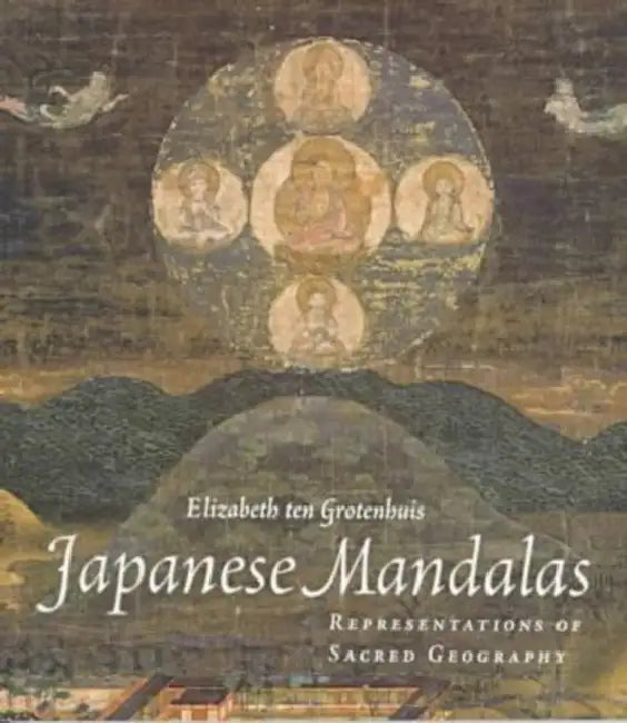 Japanese Mandalas: Representations of Sacred Geography by Elizabeth Ten Grotenhuis