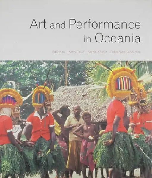 Art and Performance in Oceania by Barry Craig, Bernie Kernot, Christopher Anderson