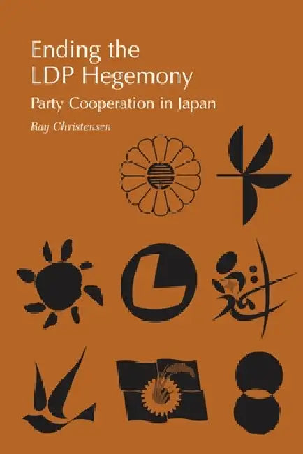 Ending the Ldp Hegemony: Party Cooperation in Japan by Ray Christensen