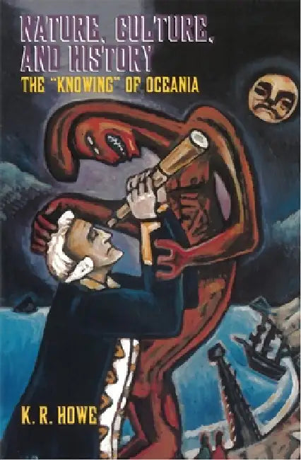 Nature, Culture, and History: The 'Knowing' of Oceania by K. R. Howe