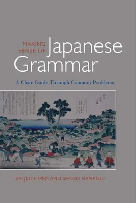 Making Sense of Japanese Grammar: A Clear Guide Through Common Problems by Zeljko Cipris, Shoko Hamano