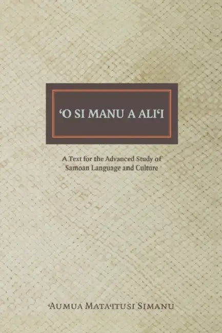 O Si Manu a Alii: A Text for the Advanced Study of Samoan Language and Culture by Manumaua Luafata Simanu-Klutz
