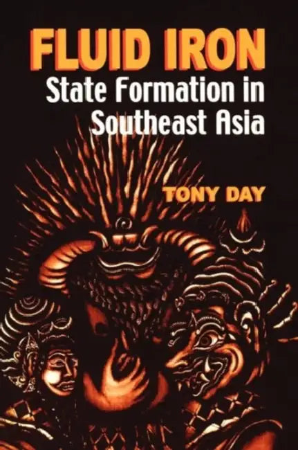 Fluid Iron: State Formation in Southeast Asia by Tony Day