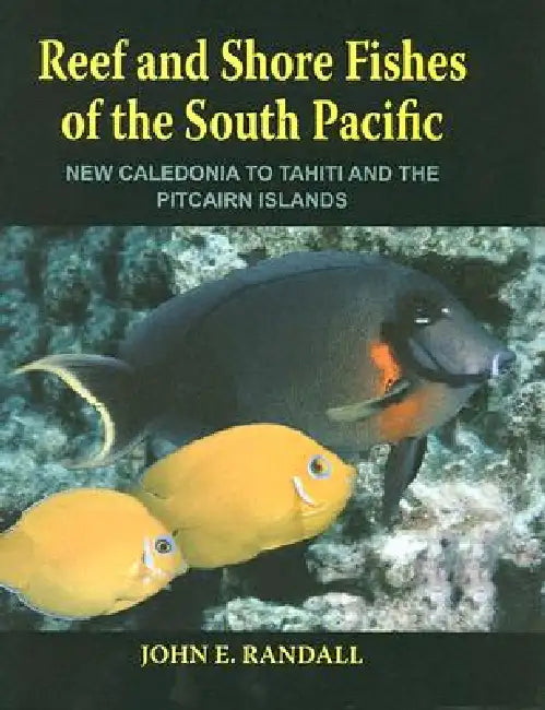 Reef and Shore Fishes of the South Pacific: New Caledonia to Tahiti and the Pitcairn Islands by John E. Randall