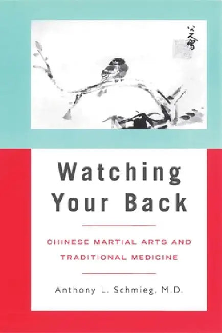 Watching Your Back: Chinese Martial Arts and Traditional Medicine by Anthony L. Schmieg