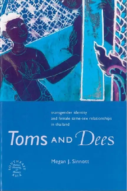 Toms and Dees: Transgender Identity and Female Same-Sex Relationships in Thailand by Megan J. Sinnott