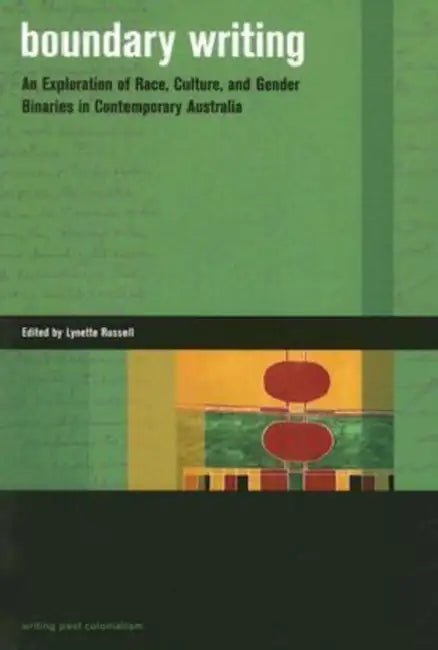 Boundary Writing: An Exploration of Race, Culture, and Gender Binaries in Contemporary Australia by Lynette Russell