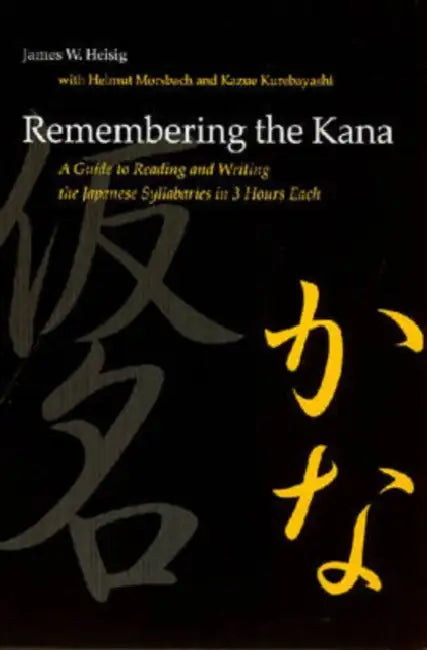 Remembering the Kana: A Guide to Reading and Writing the Japanese Syllabaries in 3 Hours Each by James W. Heisig