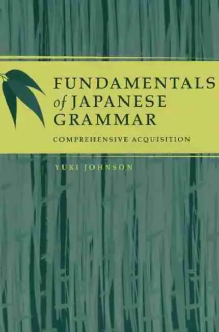 Fundamentals of Japanese Grammar: Comprehensive Acquisition by Yuki Johnson