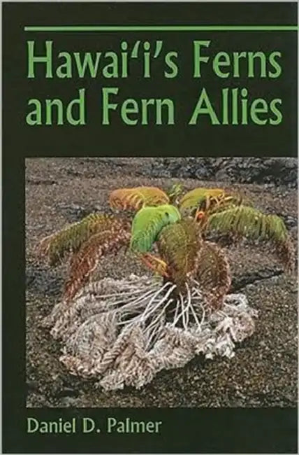 Hawai'i's Ferns and Fern Allies by Daniel D. Palmer