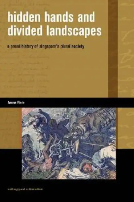 Hidden Hands and Divided Landscapes: A Penal History of Singapore's Plural Society by Anoma Pieris