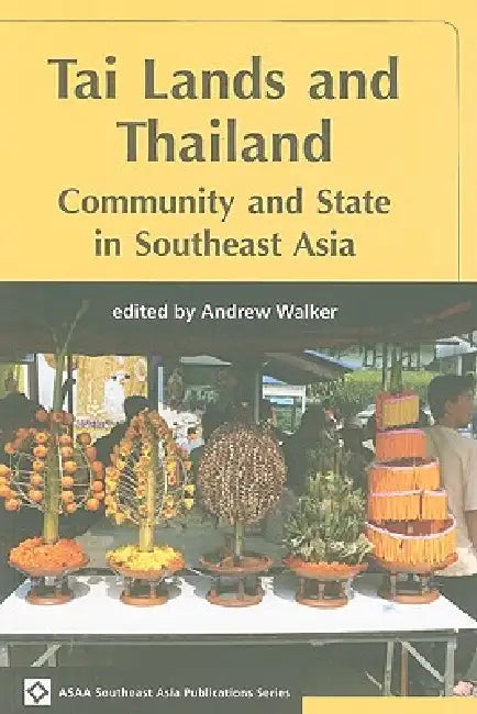 Tai Lands and Thailand: Community and the State in Southeast Asia by Andrew Walker