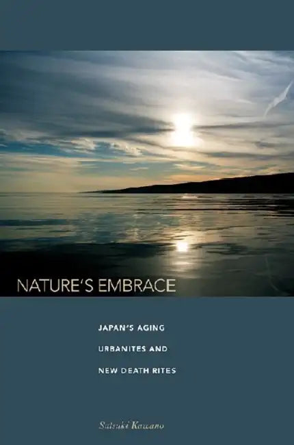 Nature's Embrace: Japan's Aging Urbanites and New Death Rites by Satsuki Kawano