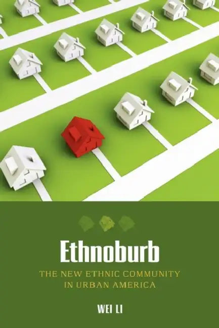 Ethnoburb: The New Ethnic Community in Urban America by Wei Li